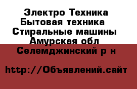 Электро-Техника Бытовая техника - Стиральные машины. Амурская обл.,Селемджинский р-н